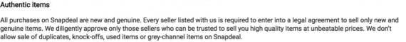 Snapdeal posts a disclosure on its site that addresses counterfeit items. It reads, in part, "All purchases on Snapdeal are new and genuine. Every seller listed with us is required to enter into a legal agreement to sell only new and genuine items."