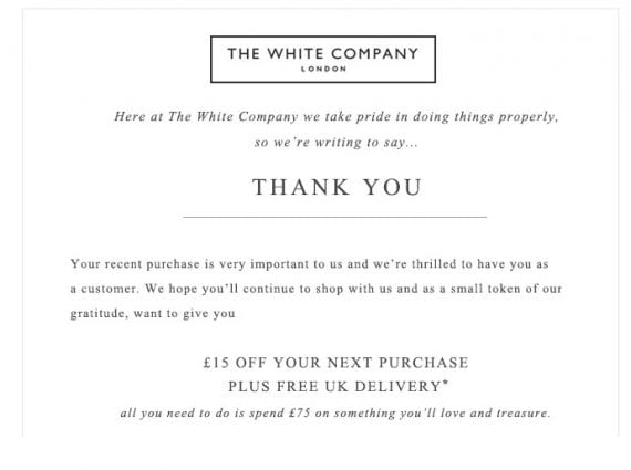 The White Company, a clothing and home furnishing retailer, sends a special thank you email to new customers, with a coupon for a subsequent purchase.