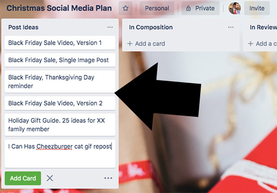 You need a way to organize post ideas. Make a list in a Google Doc, create a Google Sheet with each post idea, or use a Kanban tool and create a card for each post idea.