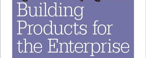 Building Products for the Enterprise: Product Management in Enterprise Software