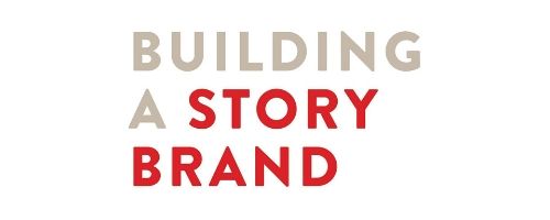 Building a Story Brand: Clarify Your Message So Customers Will Listen