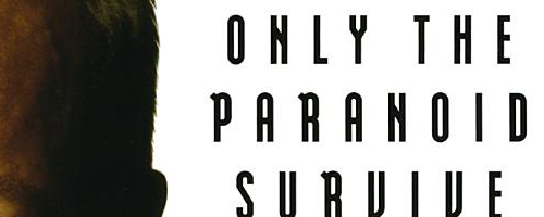 Only the Paranoid Survive by Andrew S. Grove.